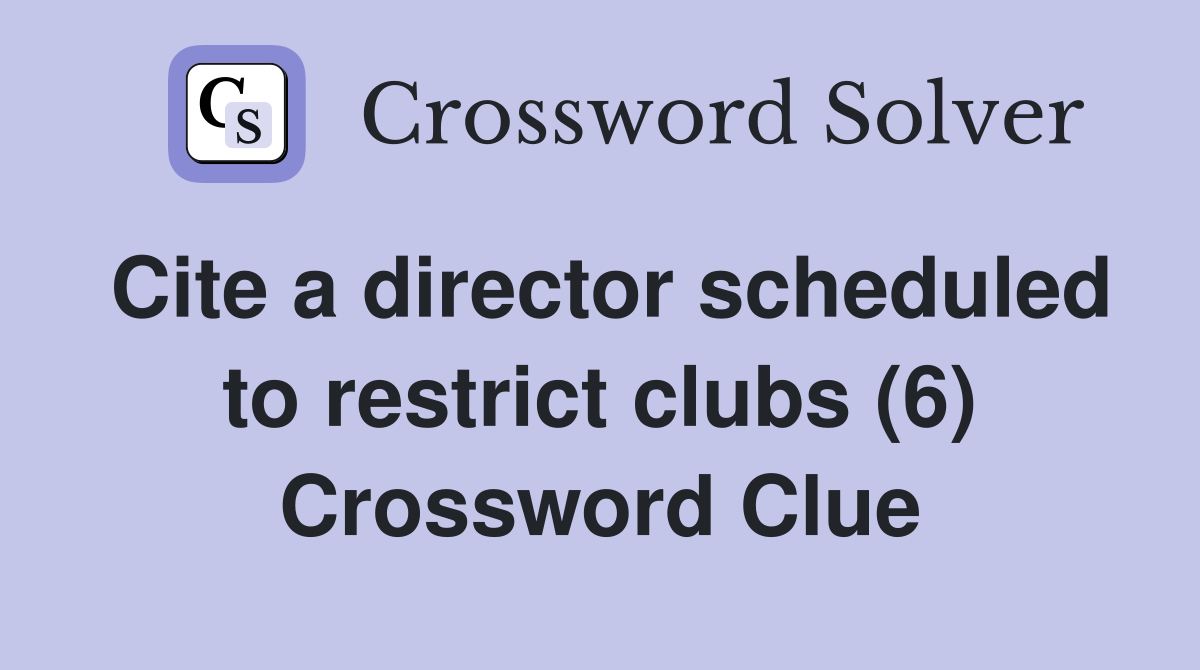 Cite a director scheduled to restrict clubs (6) Crossword Clue
