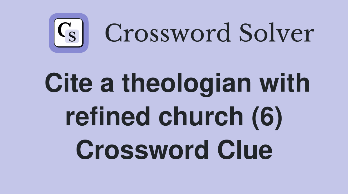 Cite a theologian with refined church (6) Crossword Clue