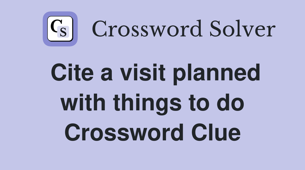 Cite a visit planned with things to do Crossword Clue