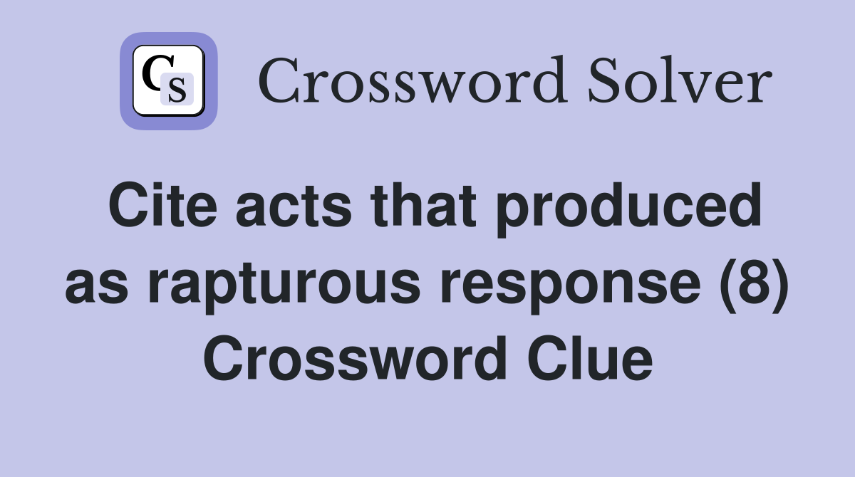 Cite acts that produced as rapturous response (8) Crossword Clue