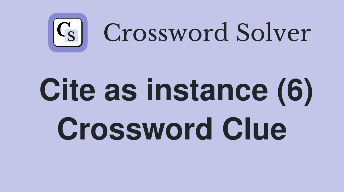 Cite as instance (6) Crossword Clue
