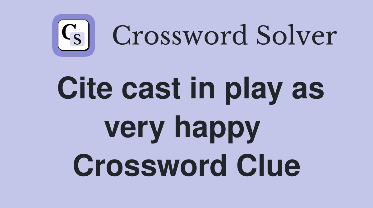 Cite cast in play as very happy  Crossword Clue