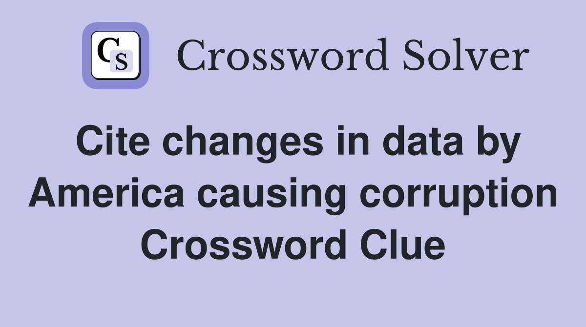 Cite changes in data by America causing corruption Crossword Clue