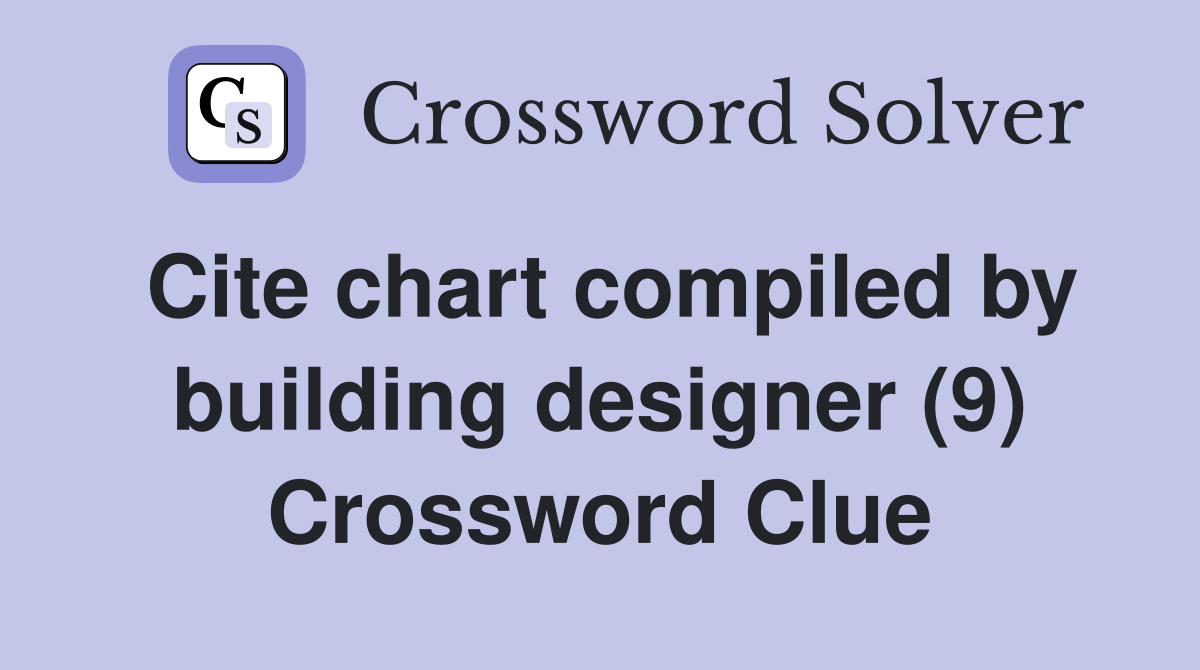 Cite chart compiled by building designer (9) Crossword Clue
