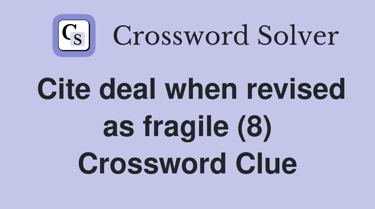 Cite deal when revised as fragile (8) Crossword Clue