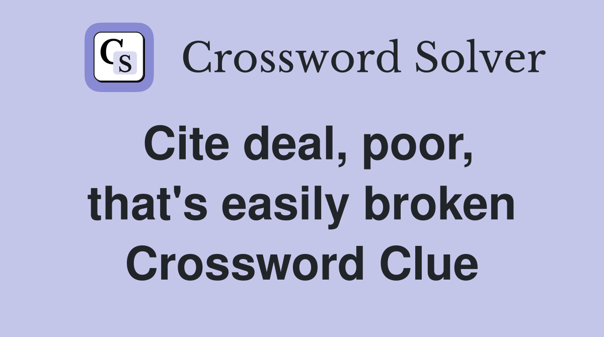 Cite deal, poor, that's easily broken Crossword Clue