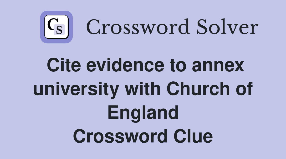 Cite evidence to annex university with Church of England Crossword Clue