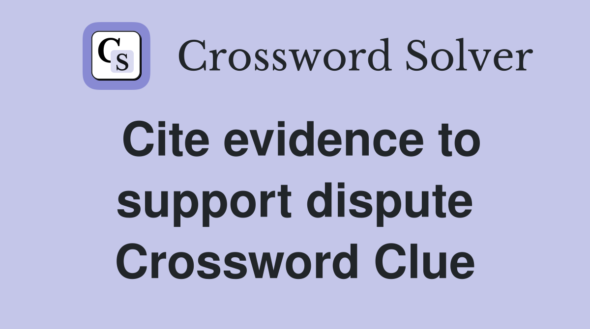 Cite evidence to support dispute Crossword Clue