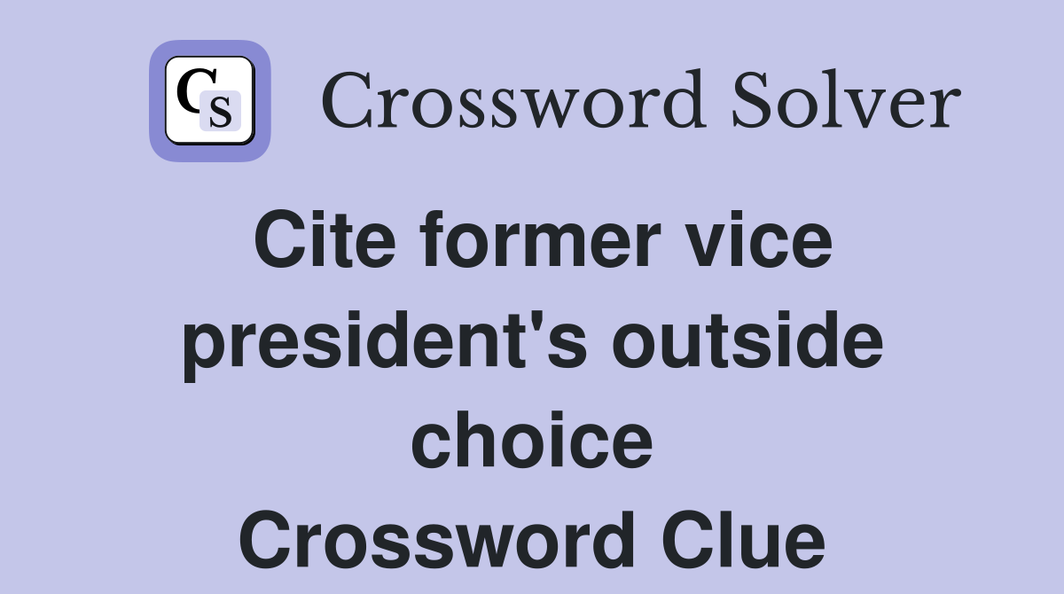 Cite former vice president's outside choice Crossword Clue