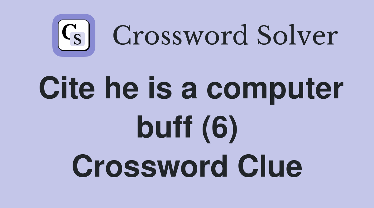 Cite he is a computer buff (6) Crossword Clue