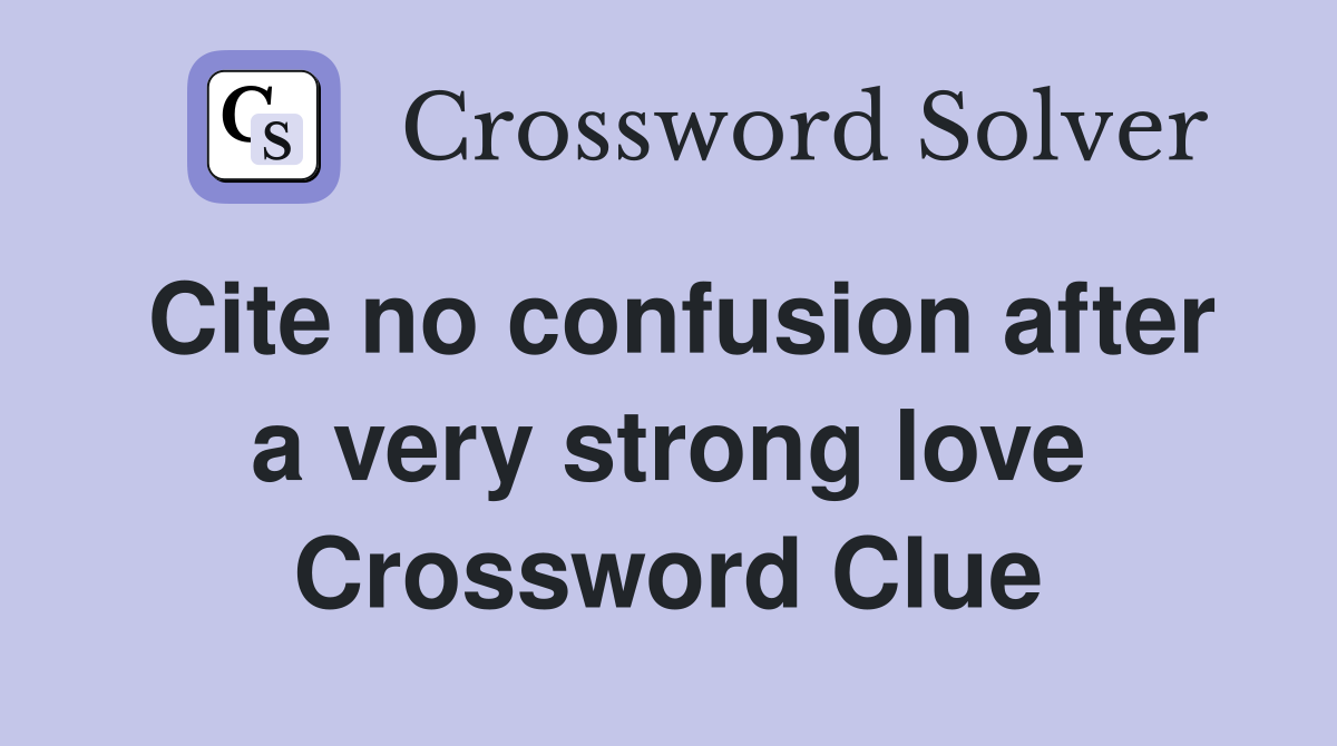 Cite no confusion after a very strong love Crossword Clue