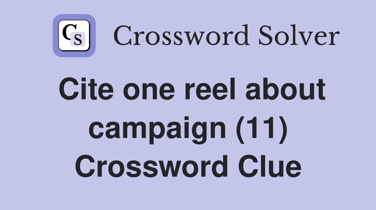 Cite one reel about campaign (11) Crossword Clue