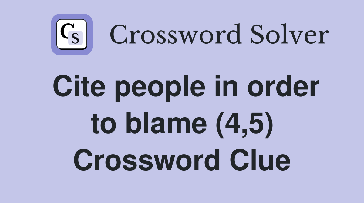 Cite people in order to blame (4,5) Crossword Clue