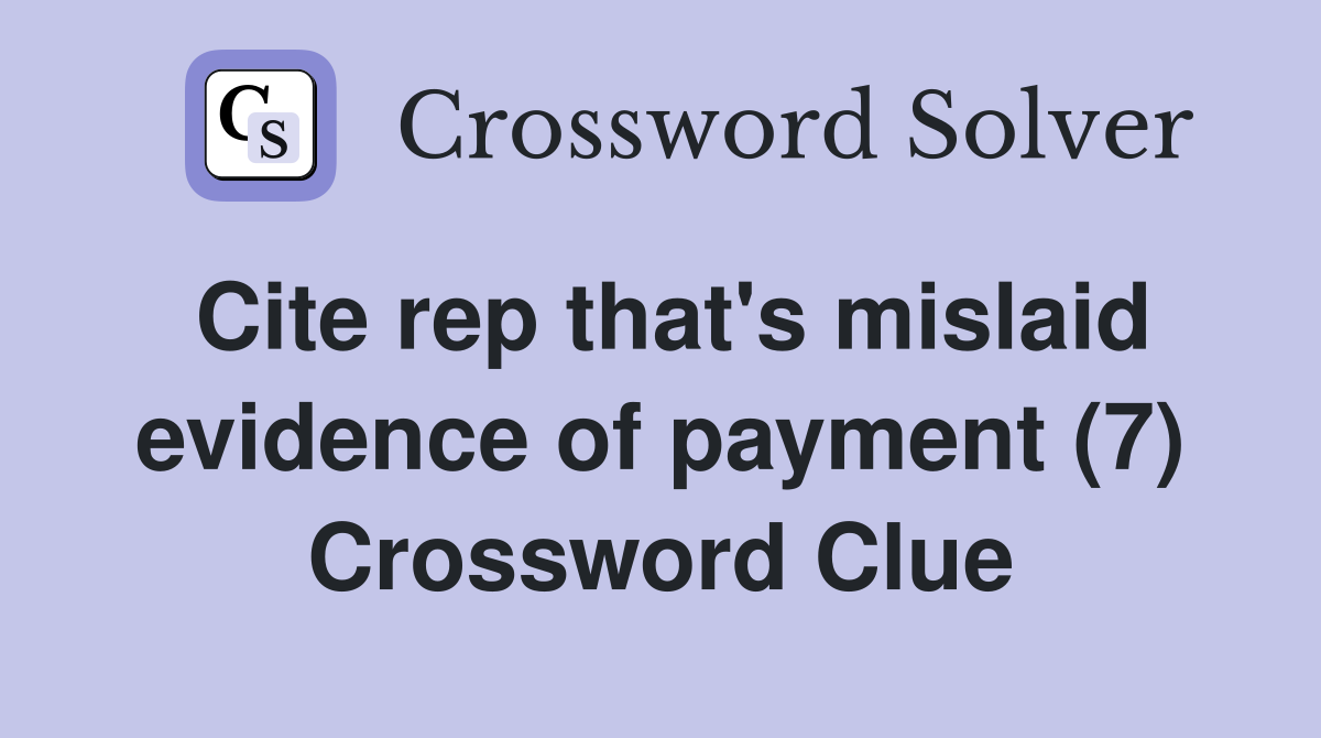 Cite rep that's mislaid evidence of payment (7) Crossword Clue