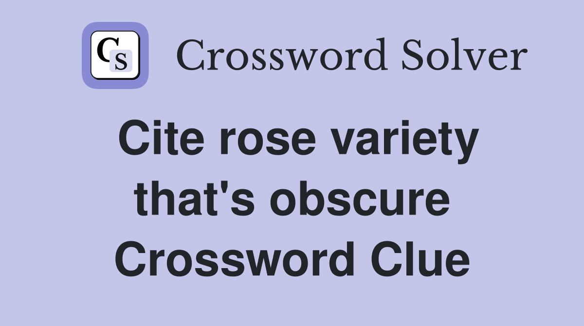 Cite rose variety that's obscure Crossword Clue