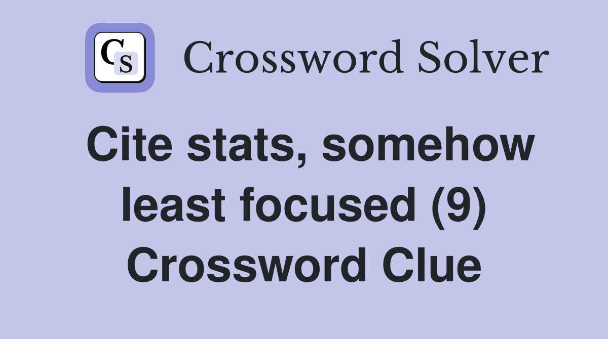 Cite stats, somehow least focused (9) Crossword Clue