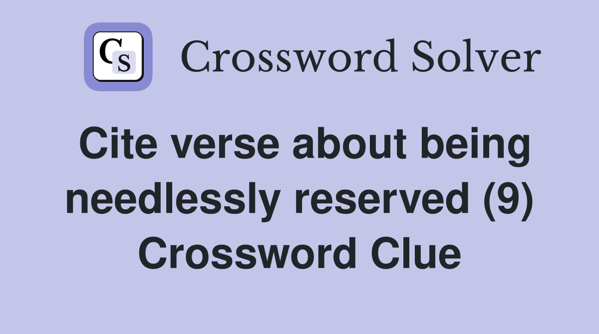 Cite verse about being needlessly reserved (9) Crossword Clue