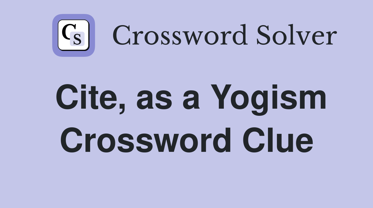 Cite, as a Yogism Crossword Clue