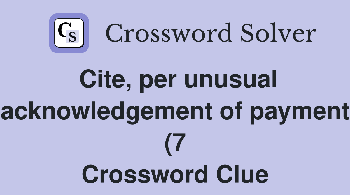 Cite per unusual acknowledgement of payment (7) Crossword Clue Cite per unusual acknowledgement of payment (7) Crossword Clue