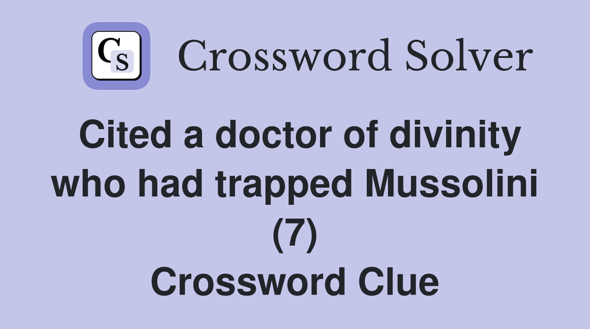 Cited a doctor of divinity who had trapped Mussolini (7) Crossword Clue