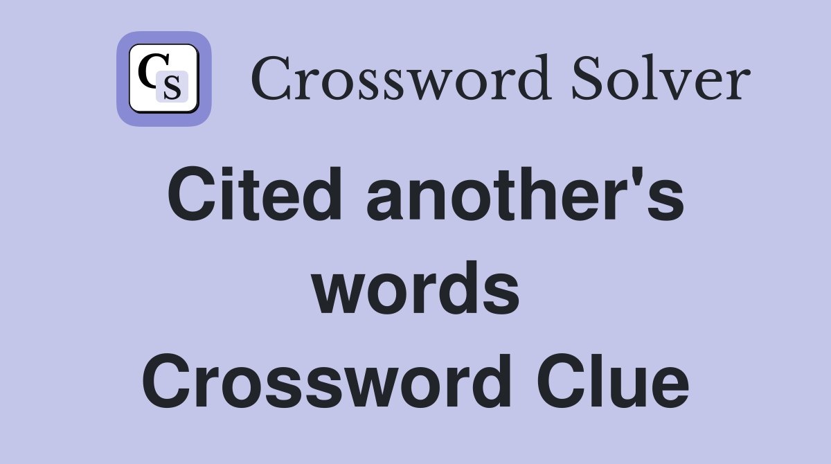 Cited another's words Crossword Clue