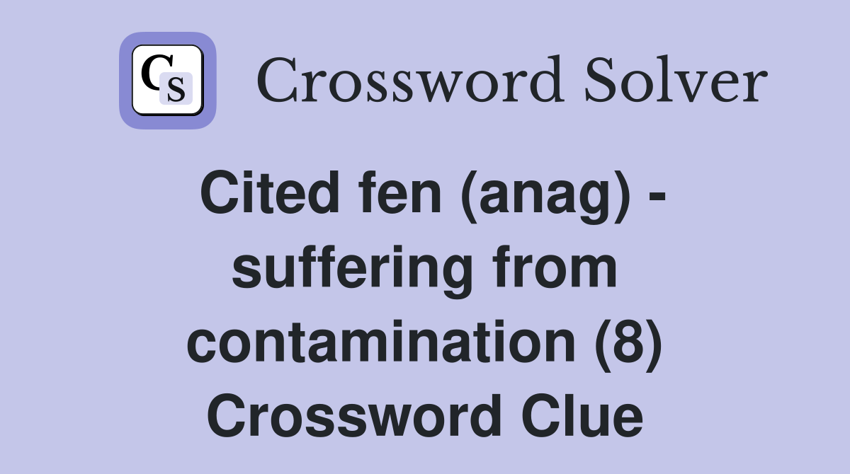 Cited fen (anag) - suffering from contamination (8) Crossword Clue