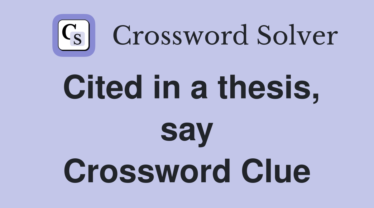 Cited in a thesis, say Crossword Clue