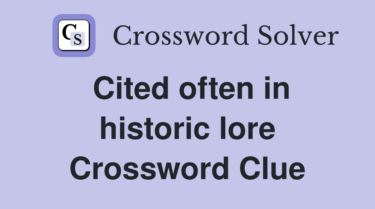 Cited often in historic lore Crossword Clue