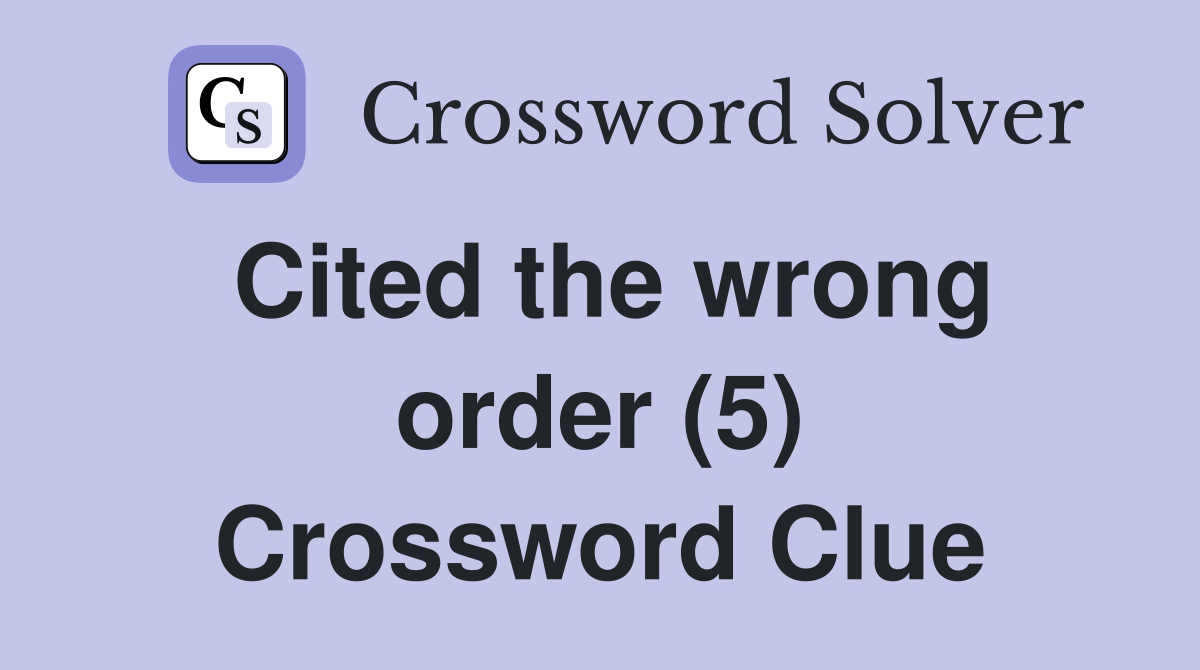 Cited the wrong order (5) Crossword Clue