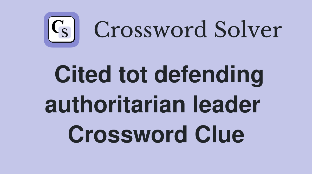 Cited tot defending authoritarian leader  Crossword Clue