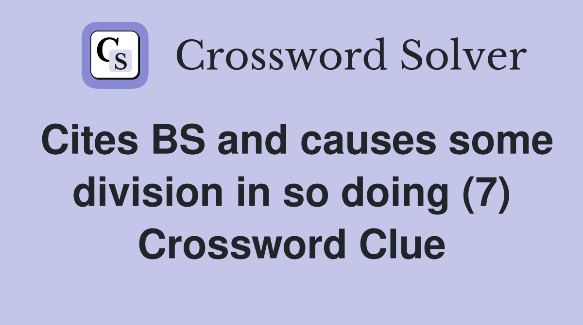 Cites BS and causes some division in so doing (7) Crossword Clue