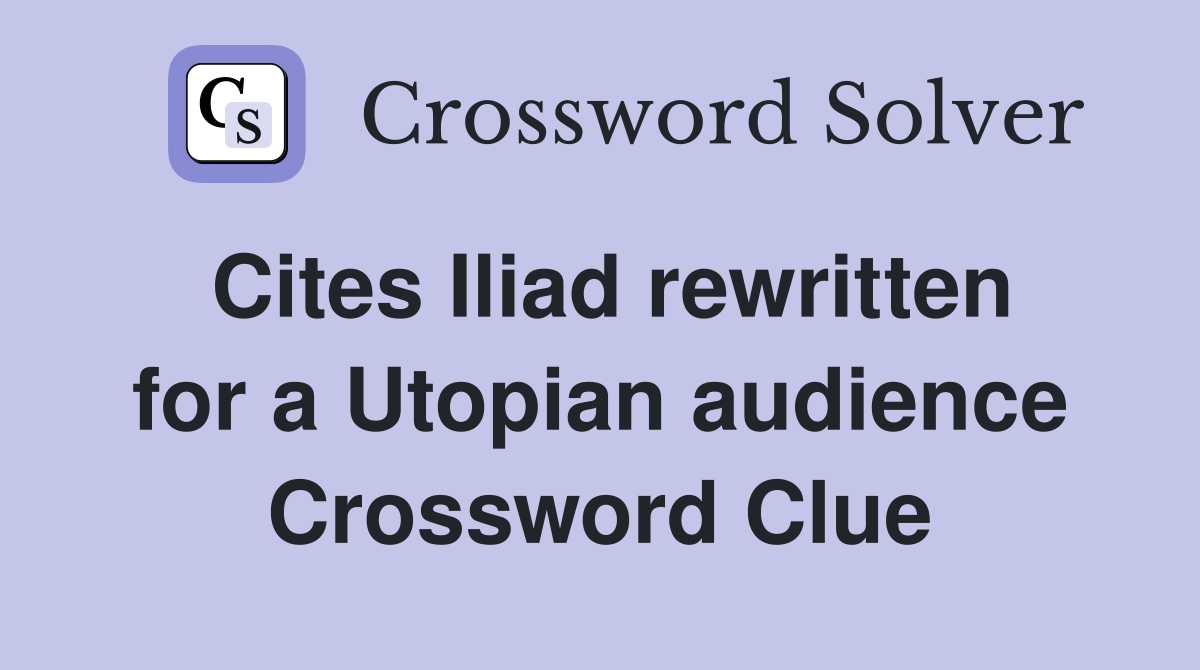 Cites Iliad rewritten for a Utopian audience Crossword Clue