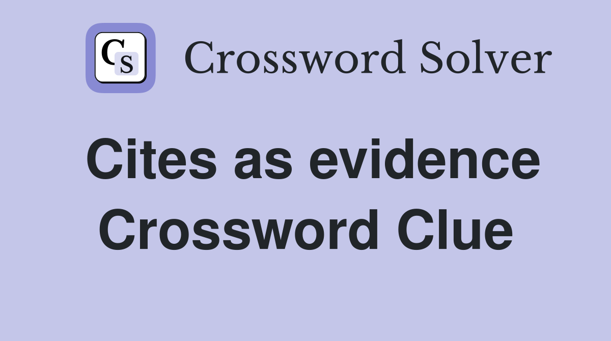 Cites as evidence Crossword Clue