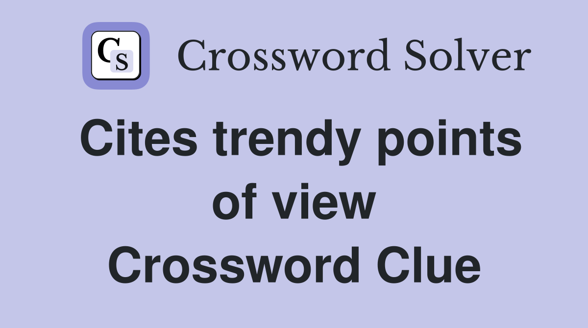 Cites trendy points of view Crossword Clue