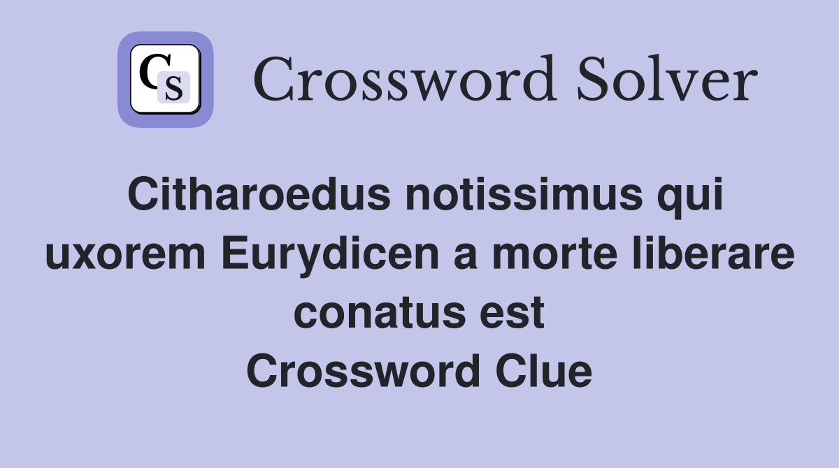 Citharoedus notissimus qui uxorem Eurydicen a morte liberare conatus est Crossword Clue