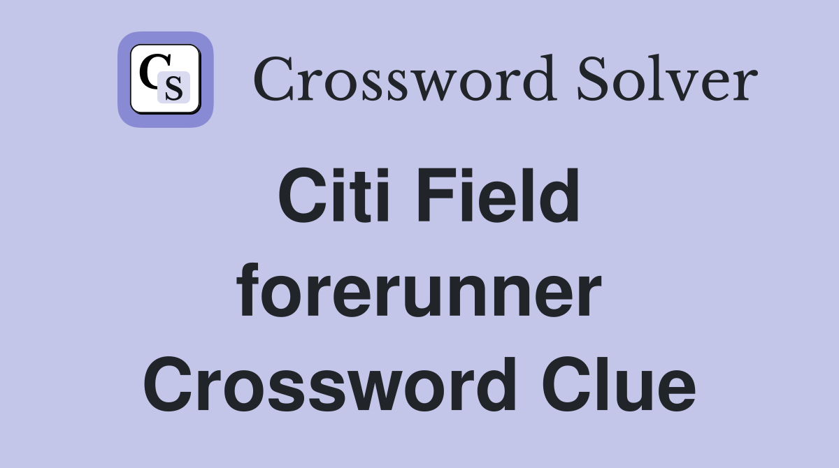 Citi Field forerunner Crossword Clue