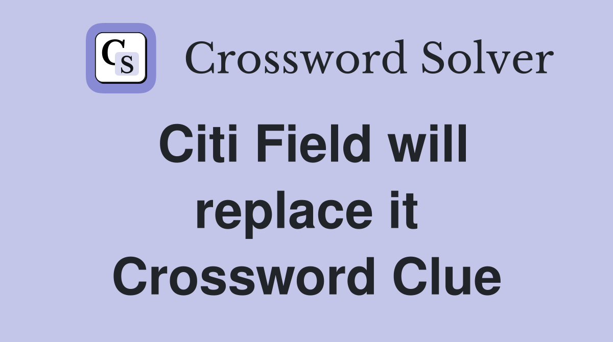 Citi Field will replace it Crossword Clue