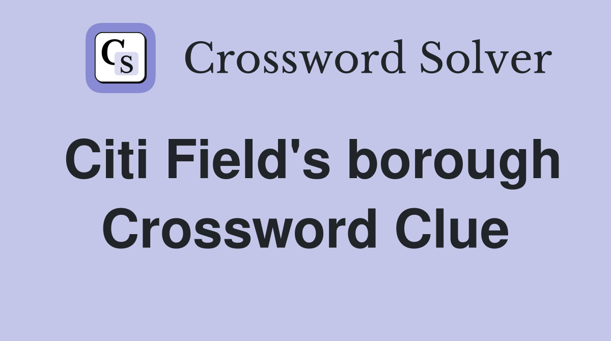 Citi Field's borough Crossword Clue