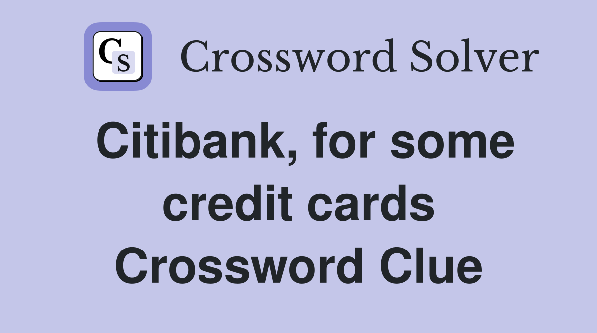 Citibank, for some credit cards Crossword Clue