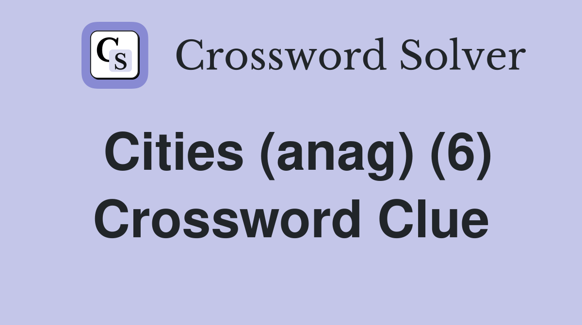 Cities (anag) (6) Crossword Clue