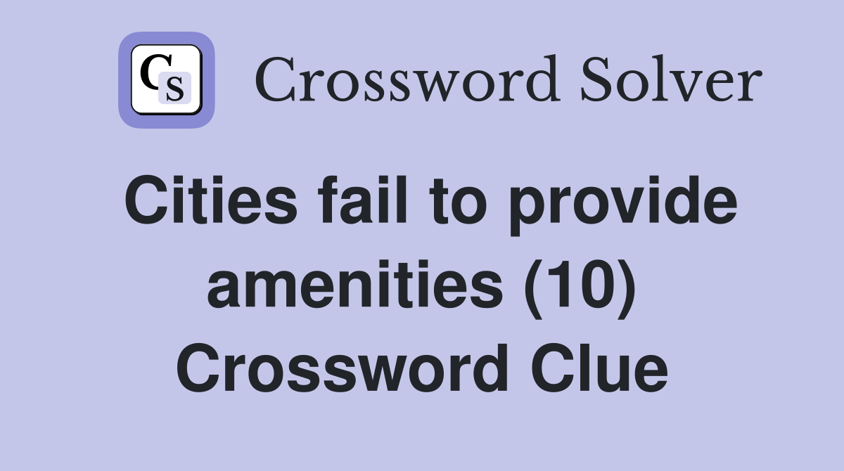 Cities fail to provide amenities (10) Crossword Clue