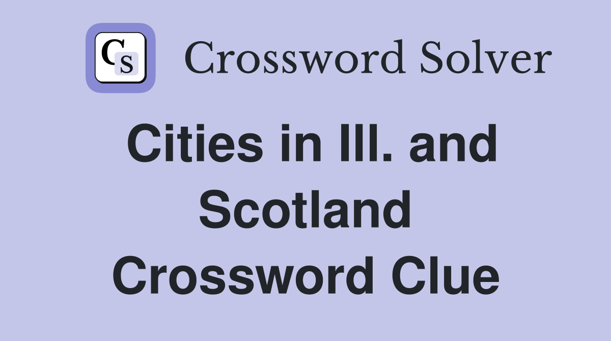 Cities in Ill. and Scotland Crossword Clue