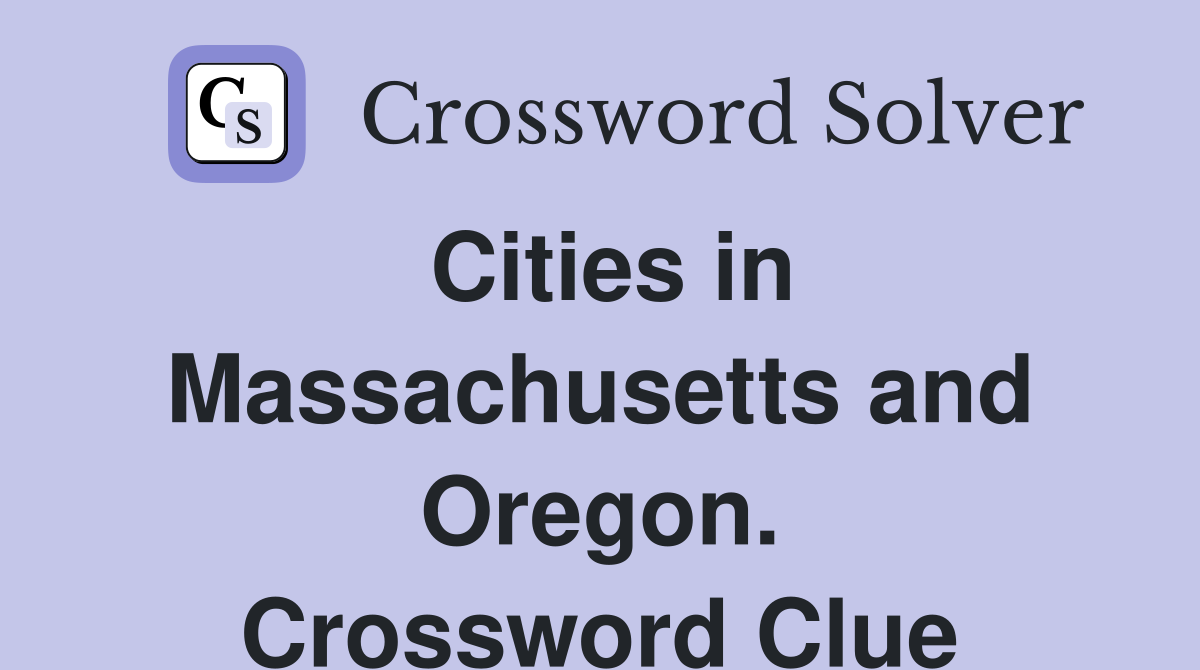 Cities in Massachusetts and Oregon. Crossword Clue