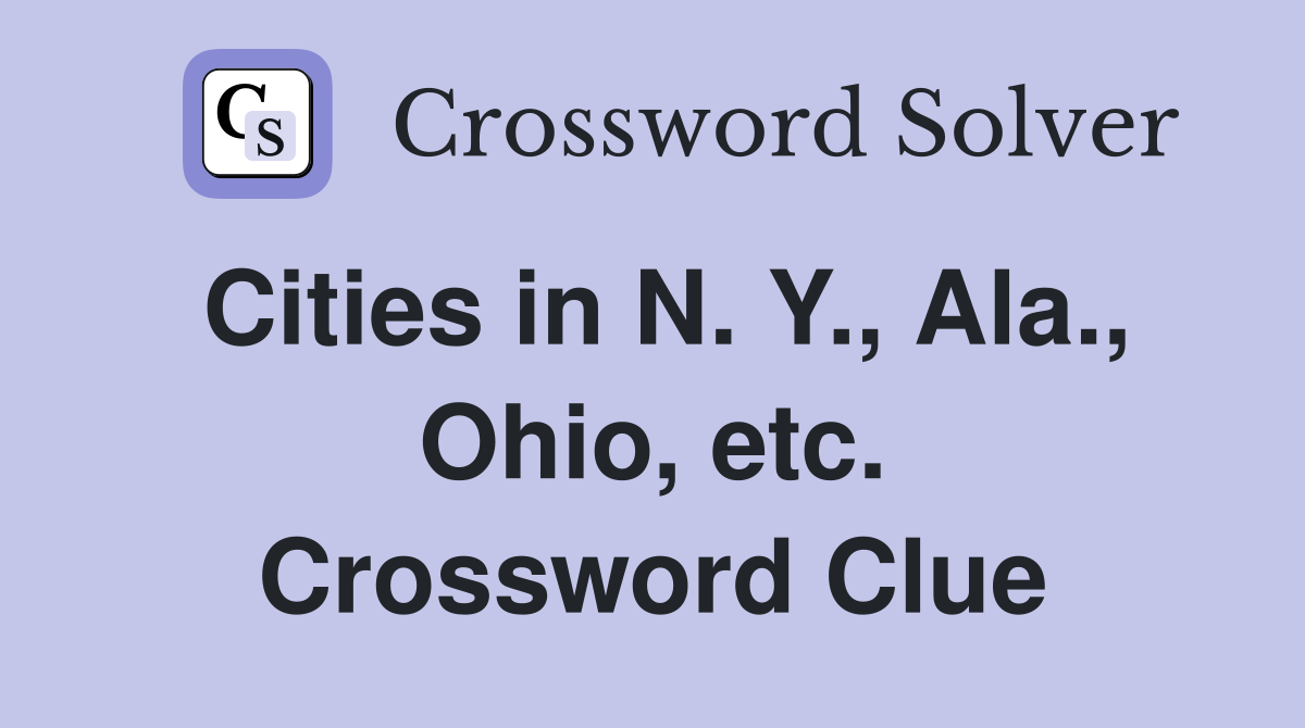 Cities in N. Y., Ala., Ohio, etc. Crossword Clue