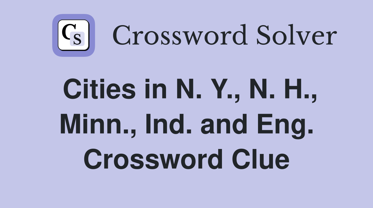 Cities in N. Y., N. H., Minn., Ind. and Eng. Crossword Clue