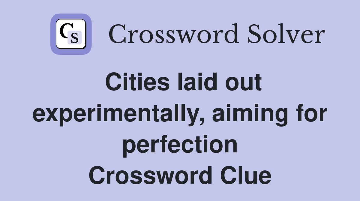 Cities laid out experimentally, aiming for perfection Crossword Clue