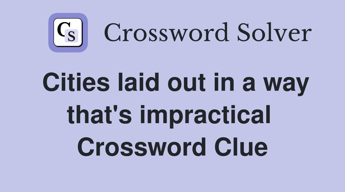 Cities laid out in a way that's impractical  Crossword Clue