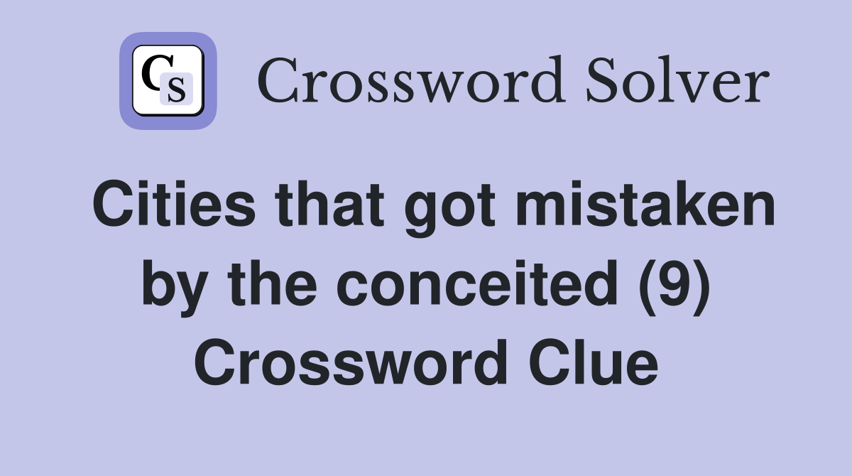 Cities that got mistaken by the conceited (9) Crossword Clue