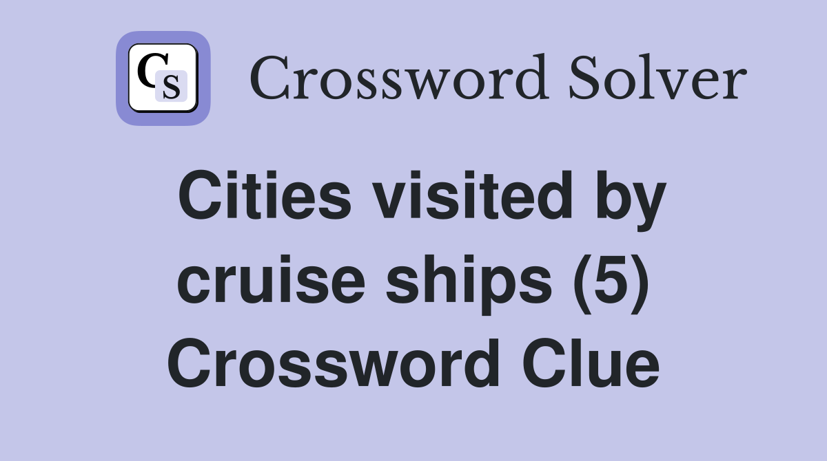 Cities visited by cruise ships (5) Crossword Clue