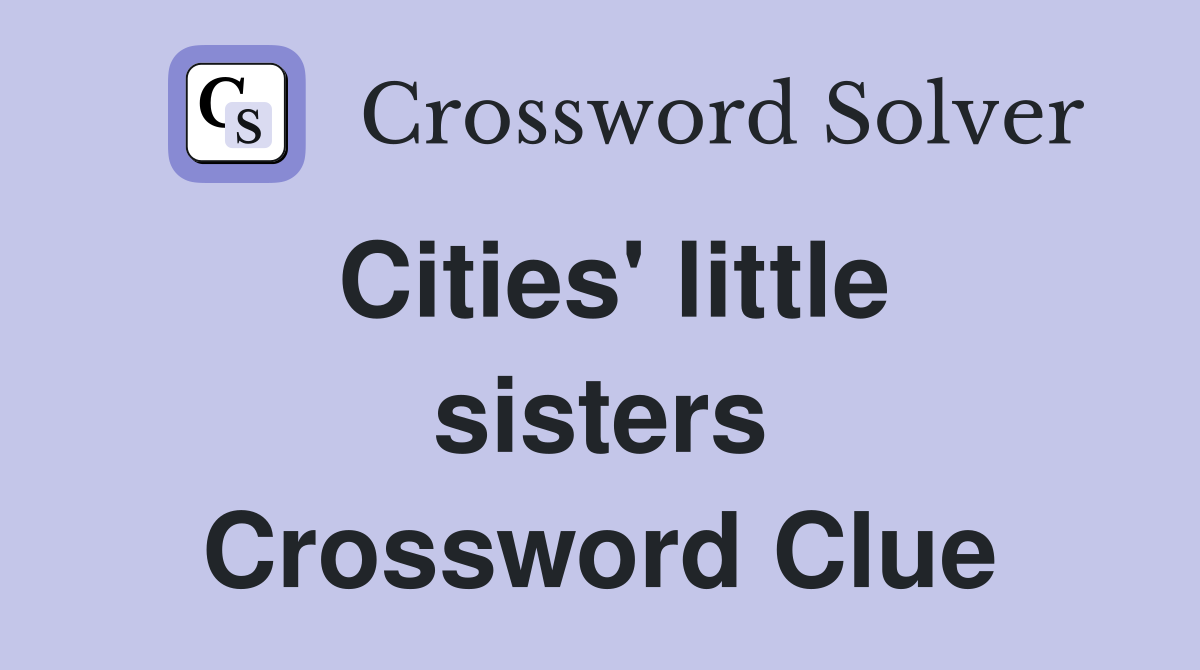 Cities' little sisters Crossword Clue